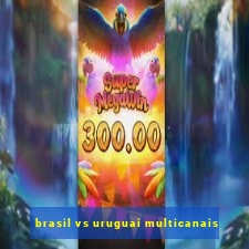 brasil vs uruguai multicanais